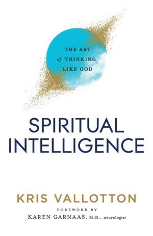 Spiritual Intelligence – The Art of Thinking Like God de Kris Vallotton