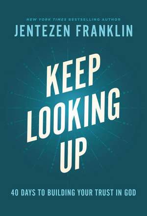 Keep Looking Up – 40 Days to Building Your Trust in God de Jentezen Franklin