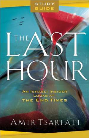 The Last Hour Study Guide – An Israeli Insider Looks at the End Times de Amir Tsarfati