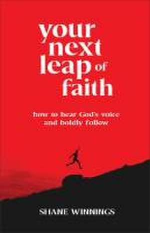 Your Next Leap of Faith – How to Hear God`s Voice and Boldly Follow de Shane Winnings