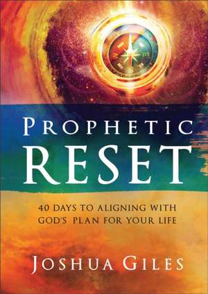 Prophetic Reset – 40 Days to Aligning with God`s Plan for Your Life de Joshua Giles