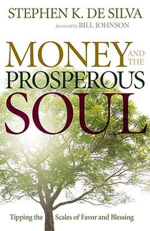 Money and the Prosperous Soul – Tipping the Scales of Favor and Blessing de Stephen K. De Silva