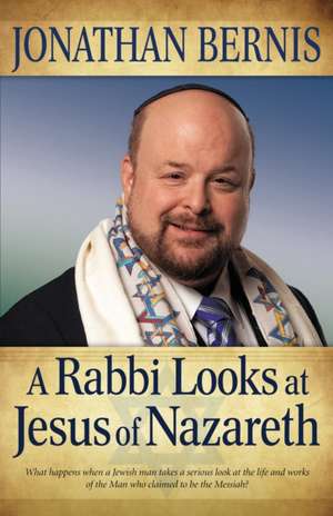 A Rabbi Looks at Jesus of Nazareth de Jonathan Bernis