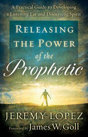 Releasing The Power Of Prophetic de J Lopez