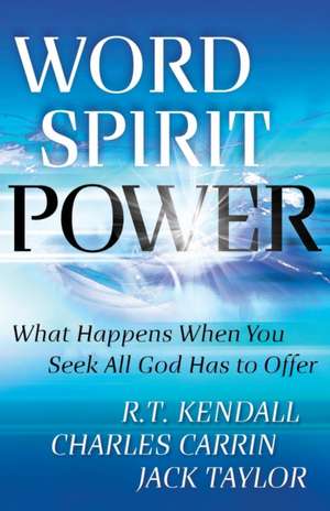 Word Spirit Power – What Happens When You Seek All God Has to Offer de R. T. Kendall