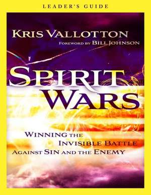 Spirit Wars Leader`s Guide – Winning the Invisible Battle Against Sin and the Enemy de Kris Vallotton