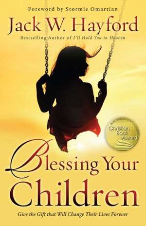 Blessing Your Children – Give the Gift that Will Change Their Lives Forever de Jack Hayford