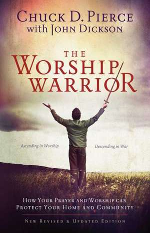 The Worship Warrior – Ascending In Worship, Descending in War de Chuck D. Pierce