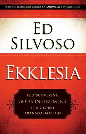 Ekklesia – Rediscovering God`s Instrument for Global Transformation de Ed Silvoso