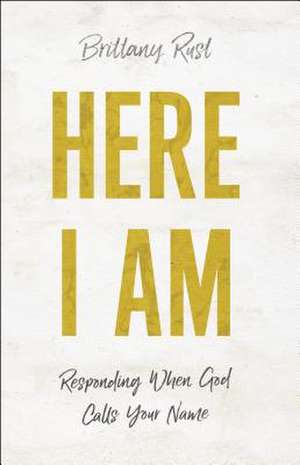 Here I Am – Responding When God Calls Your Name de Brittany Rust