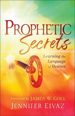 Prophetic Secrets – Learning the Language of Heaven de Jennifer Eivaz