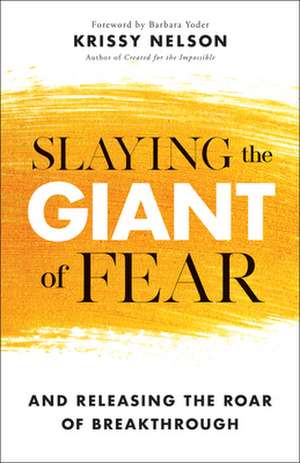 Slaying the Giant of Fear – And Releasing the Roar of Breakthrough de Krissy Nelson