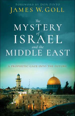 The Mystery of Israel and the Middle East – A Prophetic Gaze into the Future de James W. Goll