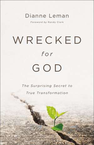 Wrecked for God – The Surprising Secret to True Transformation de Dianne Leman