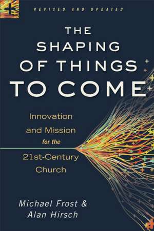 The Shaping of Things to Come – Innovation and Mission for the 21st–Century Church de Alan Hirsch