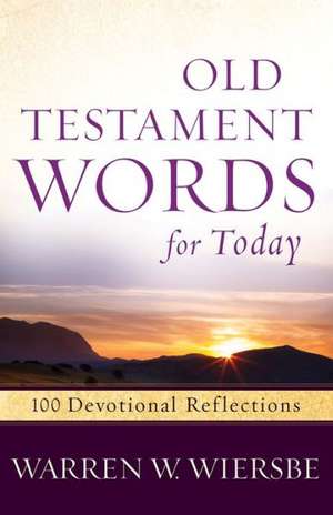 Old Testament Words for Today: 100 Devotional Reflections de Warren W. Wiersbe