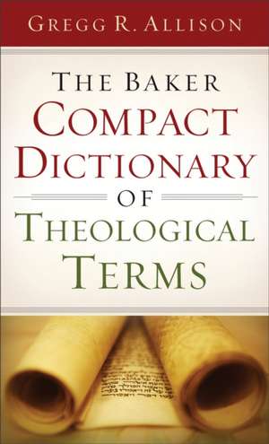 The Baker Compact Dictionary of Theological Terms de Gregg R. Allison