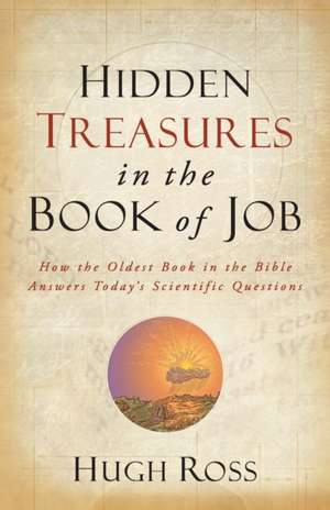 Hidden Treasures in the Book of Job – How the Oldest Book in the Bible Answers Today`s Scientific Questions de Hugh Ross