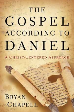 The Gospel according to Daniel – A Christ–Centered Approach de Bryan Chapell