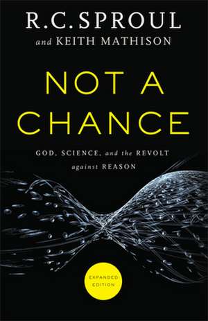 Not a Chance – God, Science, and the Revolt against Reason de R. C. Sproul