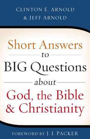 Short Answers to Big Questions about God, the Bible, and Christianity de Clinton E. Arnold