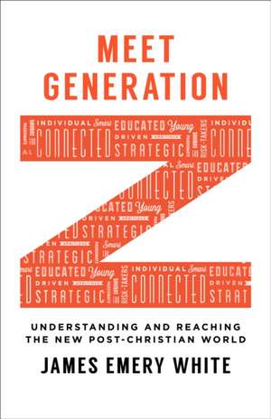 Meet Generation Z – Understanding and Reaching the New Post–Christian World de James Emery White