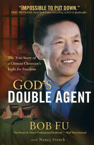 God`s Double Agent – The True Story of a Chinese Christian`s Fight for Freedom de Bob Fu