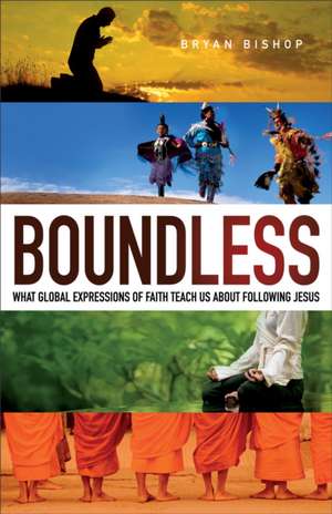 Boundless: What Global Expressions of Faith Teach Us about Following Jesus de Bryan Bishop