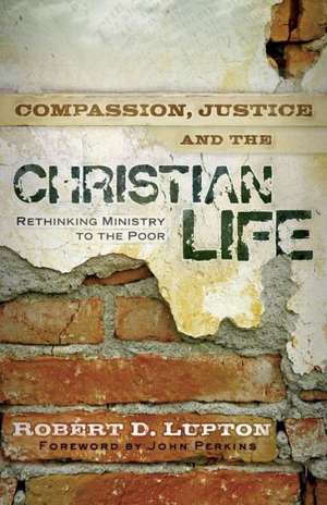 Compassion, Justice, and the Christian Life – Rethinking Ministry to the Poor de Robert D. Lupton