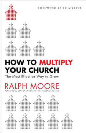 How to Multiply Your Church – The Most Effective Way to Grow de Ralph Moore