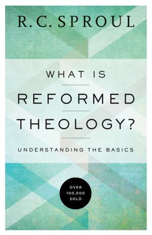 What Is Reformed Theology? – Understanding the Basics de R. C. Sproul