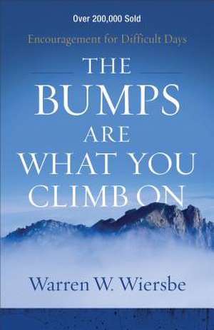 The Bumps Are What You Climb On – Encouragement for Difficult Days de Warren W. Wiersbe