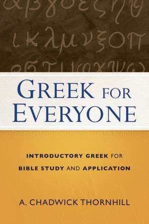 Greek for Everyone – Introductory Greek for Bible Study and Application de A. Chadwick Thornhill