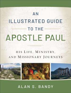 An Illustrated Guide to the Apostle Paul – His Life, Ministry, and Missionary Journeys de Alan S. Bandy