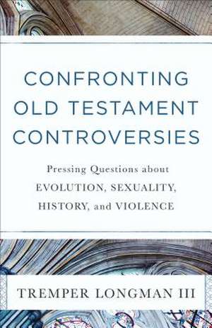 Confronting Old Testament Controversies de Longman Tremper III