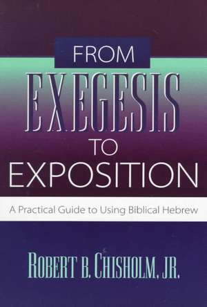 From Exegesis to Exposition de Robert B Chisholm