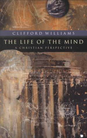 The Life of the Mind: A Christian Perspective de Clifford Williams