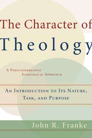 The Character of Theology: An Introduction to Its Nature, Task, and Purpose de John R. Franke