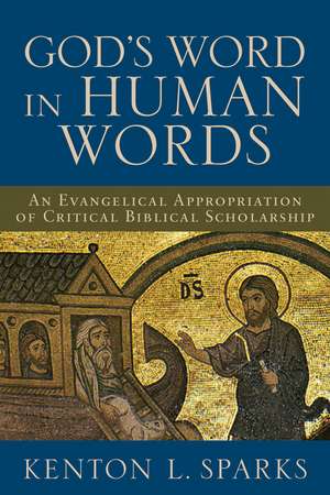 God`s Word in Human Words – An Evangelical Appropriation of Critical Biblical Scholarship de Kenton L. Sparks