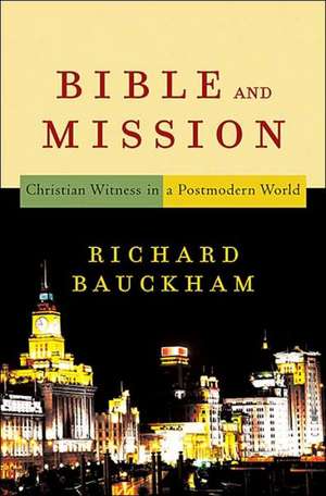 Bible and Mission: Christian Witness in a Postmodern World de Richard Bauckham