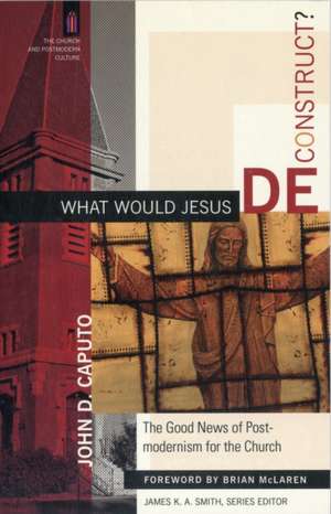 What Would Jesus Deconstruct?: The Good News of Postmodernity for the Church de John D. Caputo