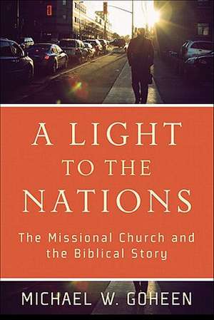 A Light to the Nations – The Missional Church and the Biblical Story de Michael W. Goheen