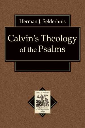 Calvin`s Theology of the Psalms de Herman J. Selderhuis