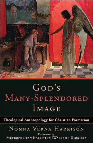 God`s Many–Splendored Image – Theological Anthropology for Christian Formation de Nonna Verna Harrison