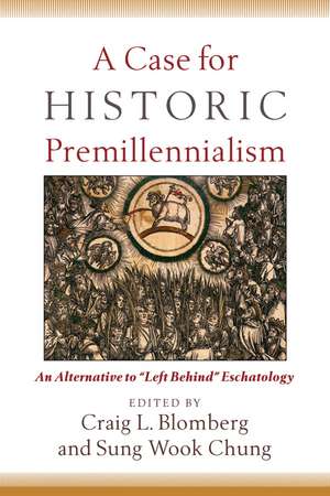 A Case for Historic Premillennialism: An Alternative to "Left Behind" Eschatology de Craig L. Blomberg