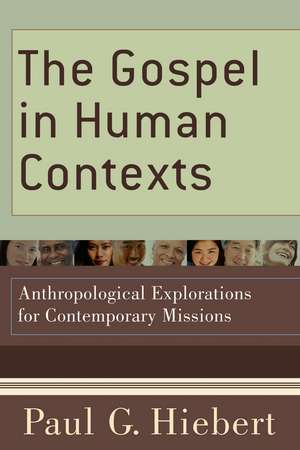 The Gospel in Human Contexts – Anthropological Explorations for Contemporary Missions de Paul G. Hiebert