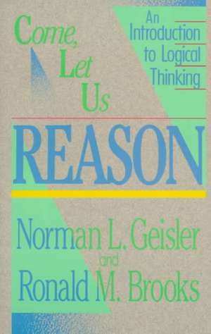 Come, Let Us Reason – An Introduction to Logical Thinking de Norman L. Geisler