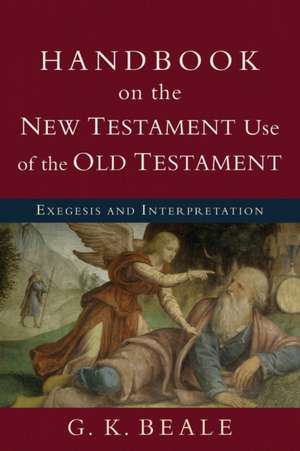 Handbook on the New Testament Use of the Old Tes – Exegesis and Interpretation de G. K. Beale