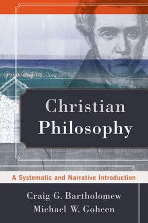 Christian Philosophy – A Systematic and Narrative Introduction de Craig G. Bartholomew