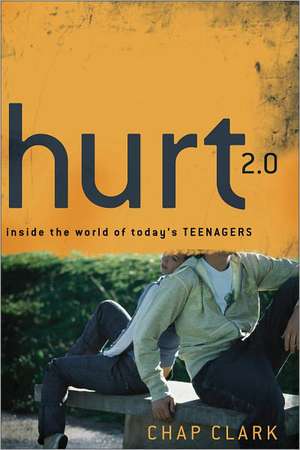 Hurt 2.0 – Inside the World of Today`s Teenagers de Chap Clark